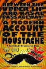 Watch Between the Upper Lip and Nasal Passageway A Modern Account of the Moustache Solarmovie