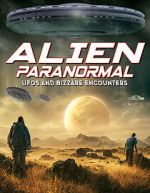 Watch Alien Paranormal: UFOs and Bizarre Encounters Solarmovie