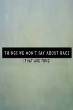 Watch Things We Won't Say About Race That Are True Solarmovie