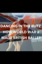 Watch Dancing in the Blitz: How World War 2 Made British Ballet Solarmovie