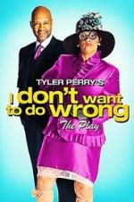 Watch Tyler Perry\'s I Don\'t Want to Do Wrong - The Play Solarmovie