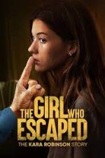 Watch The Girl Who Escaped: The Kara Robinson Story Solarmovie