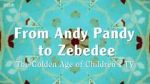 Watch From Andy Pandy to Zebedee: The Golden Age of Children\'s TV Solarmovie
