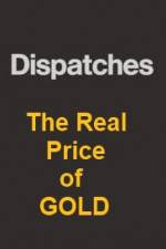 Watch Dispatches The Real Price of Gold Solarmovie