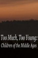 Watch Too Much, Too Young: Children of the Middle Ages Solarmovie
