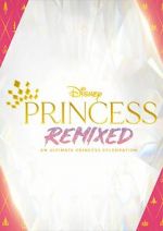 Watch Disney Princess Remixed - An Ultimate Princess Celebration (TV Special 2021) Solarmovie