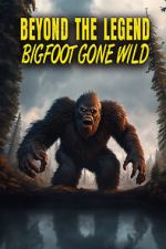 Watch Beyond the Legend: Bigfoot Gone Wild Solarmovie