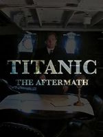 Watch Titanic: The Aftermath Solarmovie