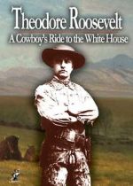Watch Theodore Roosevelt: A Cowboy\'s Ride to the White House Solarmovie